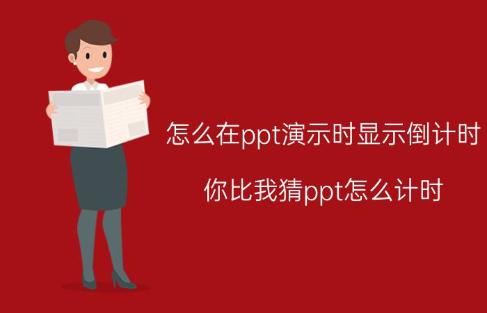 怎么在ppt演示时显示倒计时 你比我猜ppt怎么计时？